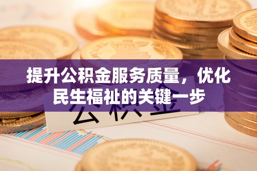 长丰提升公积金服务质量，优化民生福祉的关键一步