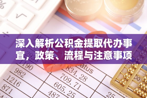 长丰深入解析公积金提取代办事宜，政策、流程与注意事项全攻略
