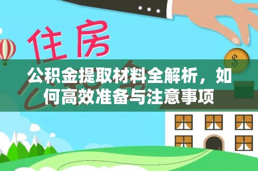 长丰公积金提取材料全解析，如何高效准备与注意事项