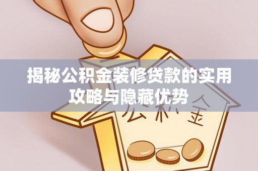 长丰揭秘公积金装修贷款的实用攻略与隐藏优势