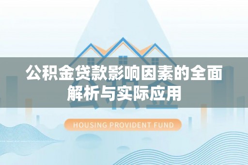 长丰公积金贷款影响因素的全面解析与实际应用
