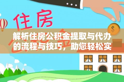 长丰解析住房公积金提取与代办的流程与技巧，助您轻松实现资金流动