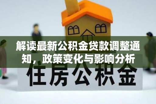 长丰解读最新公积金贷款调整通知，政策变化与影响分析