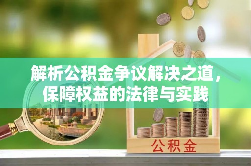 长丰解析公积金争议解决之道，保障权益的法律与实践