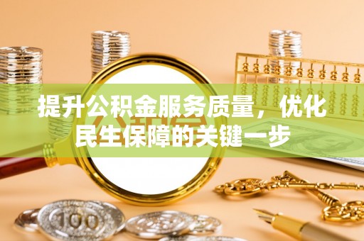 长丰提升公积金服务质量，优化民生保障的关键一步
