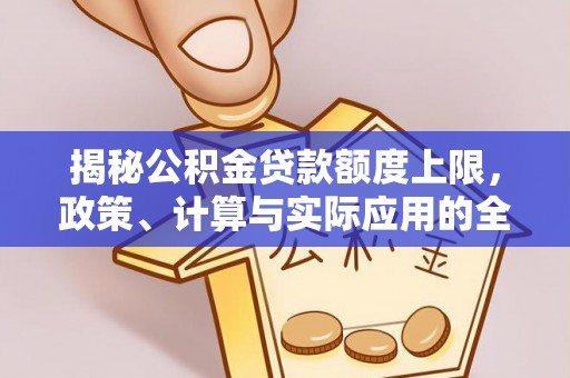 长丰揭秘公积金贷款额度上限，政策、计算与实际应用的全面解析