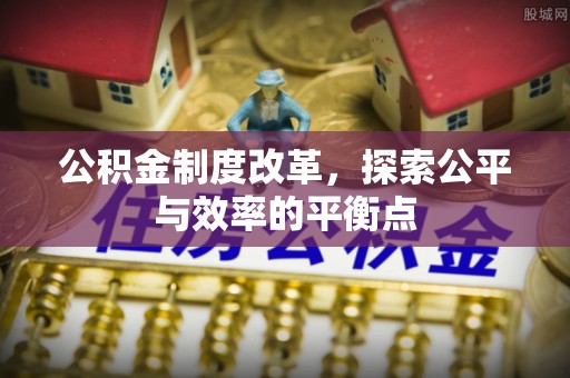 长丰公积金制度改革，探索公平与效率的平衡点