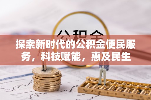 长丰探索新时代的公积金便民服务，科技赋能，惠及民生