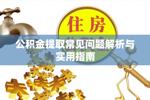 长丰公积金提取常见问题解析与实用指南