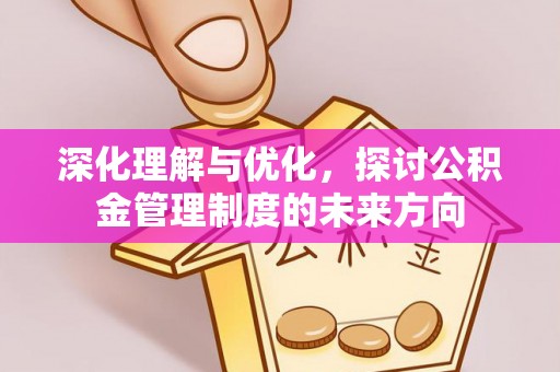 长丰深化理解与优化，探讨公积金管理制度的未来方向