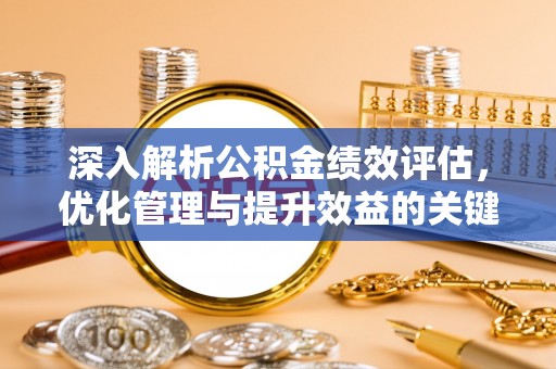长丰深入解析公积金绩效评估，优化管理与提升效益的关键路径