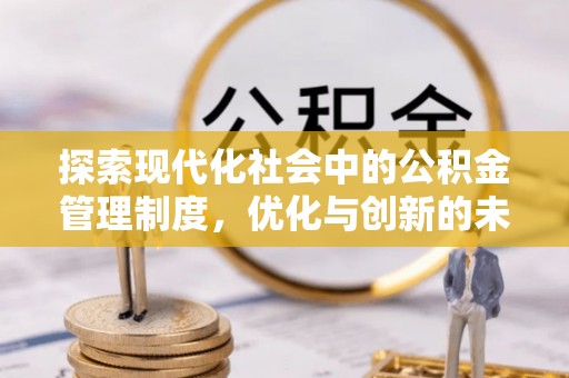 长丰探索现代化社会中的公积金管理制度，优化与创新的未来方向
