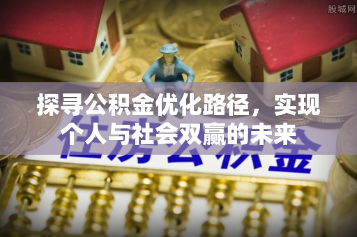 长丰探寻公积金优化路径，实现个人与社会双赢的未来