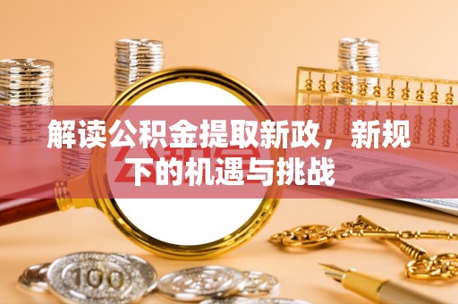 长丰解读公积金提取新政，新规下的机遇与挑战