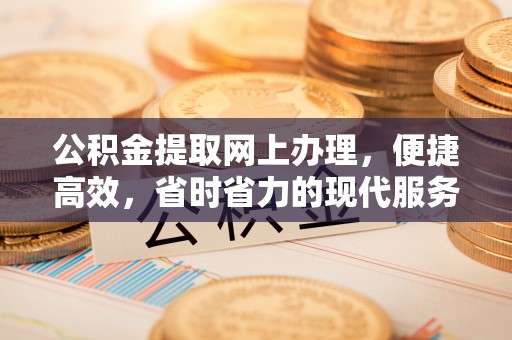 长丰公积金提取网上办理，便捷高效，省时省力的现代服务