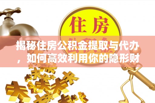 长丰揭秘住房公积金提取与代办，如何高效利用你的隐形财富？