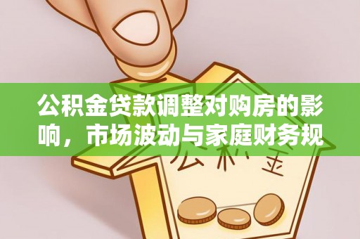 长丰公积金贷款调整对购房的影响，市场波动与家庭财务规划