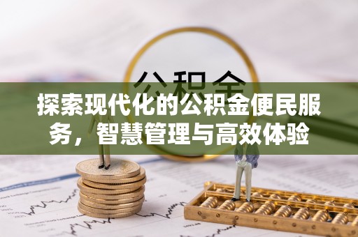 长丰探索现代化的公积金便民服务，智慧管理与高效体验