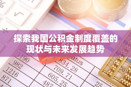 长丰探索我国公积金制度覆盖的现状与未来发展趋势