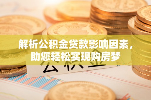 长丰解析公积金贷款影响因素，助您轻松实现购房梦