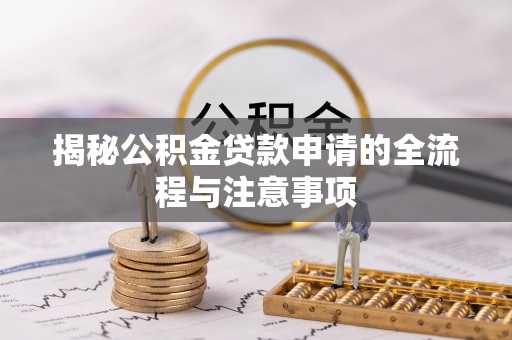 长丰揭秘公积金贷款申请的全流程与注意事项