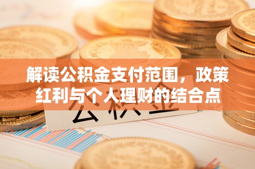 长丰解读公积金支付范围，政策红利与个人理财的结合点