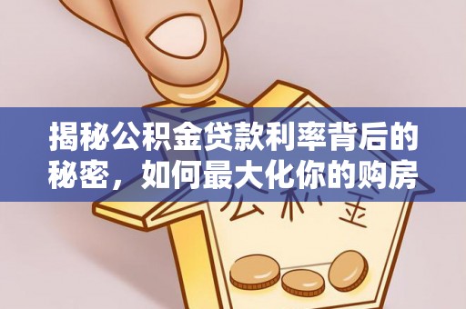 长丰揭秘公积金贷款利率背后的秘密，如何最大化你的购房优势