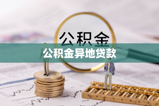 长丰公积金异地贷款