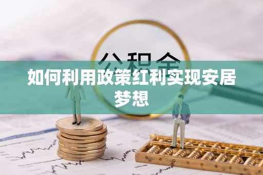 长丰如何利用政策红利实现安居梦想