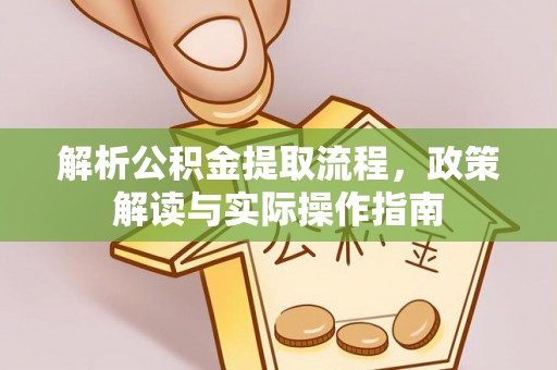 长丰解析公积金提取流程，政策解读与实际操作指南