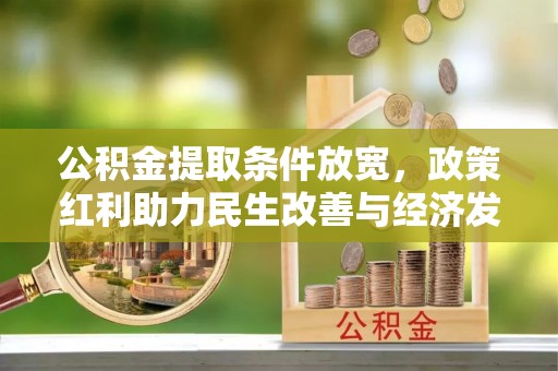 长丰公积金提取条件放宽，政策红利助力民生改善与经济发展