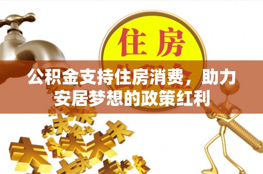 长丰公积金支持住房消费，助力安居梦想的政策红利