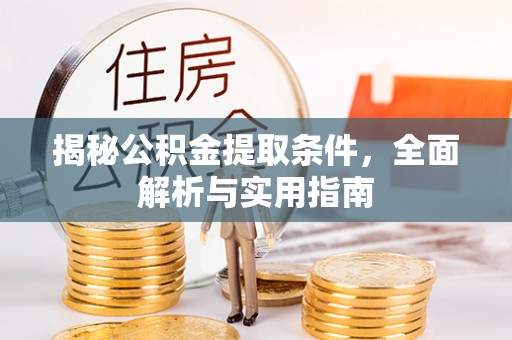长丰揭秘公积金提取条件，全面解析与实用指南