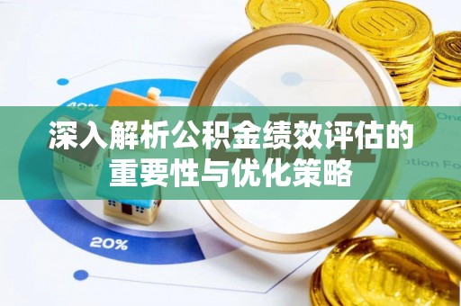 长丰深入解析公积金绩效评估的重要性与优化策略