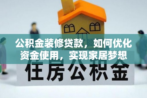 长丰公积金装修贷款，如何优化资金使用，实现家居梦想