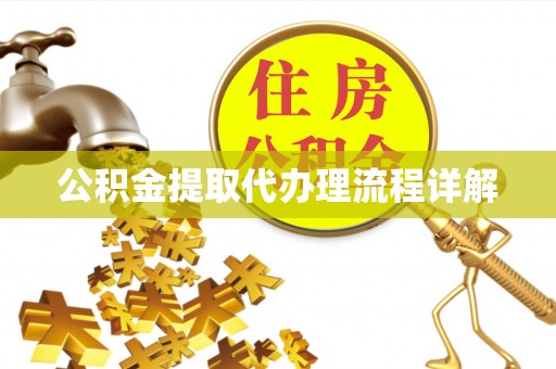 长丰公积金提取代办理流程详解