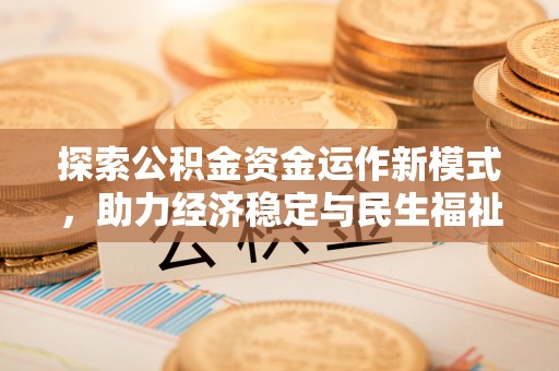 长丰探索公积金资金运作新模式，助力经济稳定与民生福祉