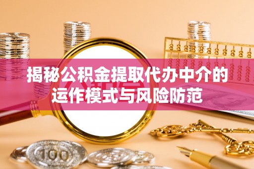 长丰揭秘公积金提取代办中介的运作模式与风险防范