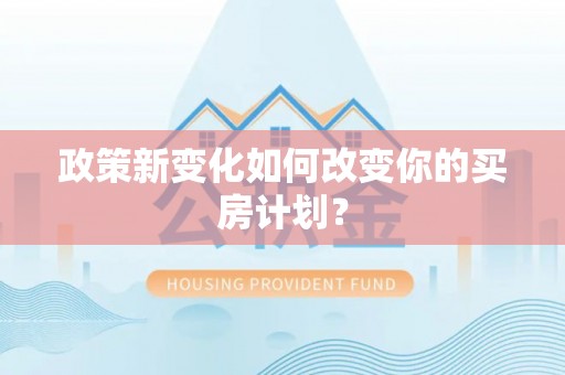 长丰政策新变化如何改变你的买房计划？