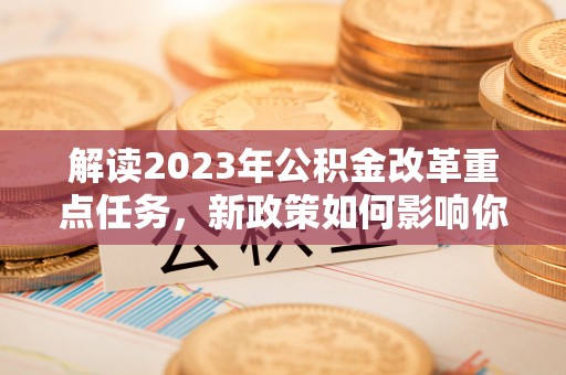 长丰解读2023年公积金改革重点任务，新政策如何影响你我生活？