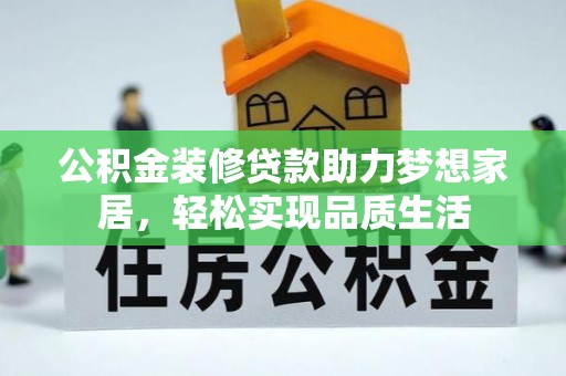 长丰公积金装修贷款助力梦想家居，轻松实现品质生活