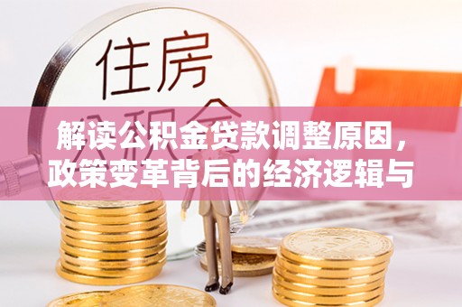 长丰解读公积金贷款调整原因，政策变革背后的经济逻辑与民生影响