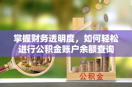 长丰掌握财务透明度，如何轻松进行公积金账户余额查询